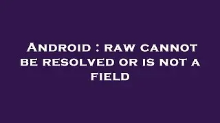 Android : raw cannot be resolved or is not a field