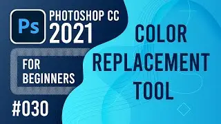 Photoshop CC 2021 for Beginners - (030) - Color Replacement Tool