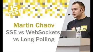 SSE vs WebSockets vs Long Polling. Martin Chaov. JS Fest 2018