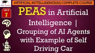 L7: PEAS in Artificial Intelligence | Grouping of AI Agents with Example of Self Driving Car | AI