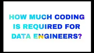 HOW MUCH CODING IS REQUIRED FOR DATA Engineers??