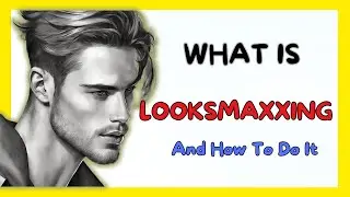 What Is Looksmaxxing And How To Do It