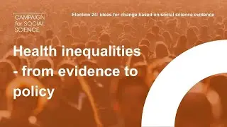 Reducing health inequalities - from evidence to policy | Election 24