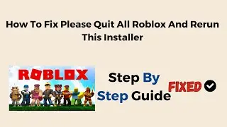 How To Fix Please Quit All Roblox And Rerun This Installer