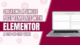 Elementor Tutorial: How to Build Your Single Post Template