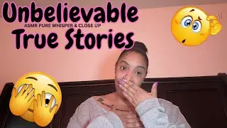 ASMR Unbelievable True Stories | Pure Whisper & Close Up Whisper