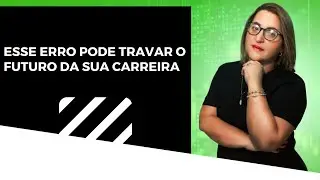 Esse erro pode travar o futuro da sua carreira