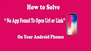 How to Solve No App Found To Open Link or Url on your Android Phones