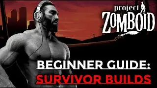 PROJECT ZOMBOID BEGINNER GUIDE: SURVIVOR BUILDS