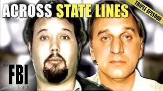 The Biggest State Spanning Cases (Part 3) | TRIPLE EPISODE | The FBI Files