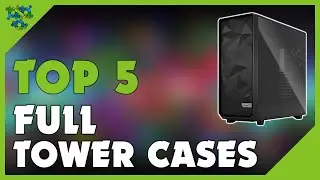 Best Full Tower Case 2022 - Top 5 Best Full Tower PC Cases 2022