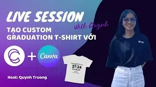 LIVE SESSION: TẠO CUSTOM GRADUATION T - SHIRT VỚI CUSTOMILY X CANVAS CHỈ TRONG TICK TẮC