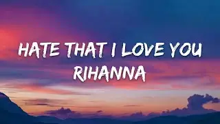 Rihanna – Hate That I Love You (Lyrics)