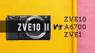 ZVE10 mark2 VS mark 1 VS ZVE1 VS A6700