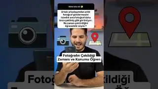 Fotoğrafın çekildiği zamanı ve konumu öğrenme yöntemi !! (Aman Dikkat)