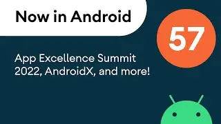 Now in Android: 57 - App Excellence Summit 2022, AndroidX, and more