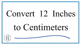 How to Convert 12 Inches to Centimeters (12in to cm)