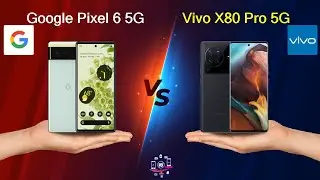 Google Pixel 6 5G Vs Vivo X80 Pro 5G - Full Comparison [Full Specifications]