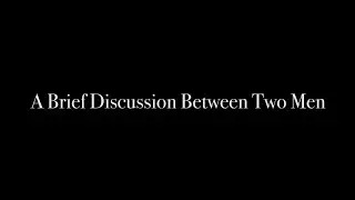 A Brief Discussion Between Two Men (Mark Aaron) Short Version