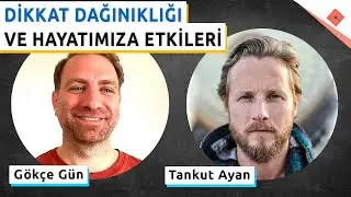 Dikkat Dağınıklığı, Hayatımıza Etkileri ve Baş Etme Yöntemleri - Tankut Ayan ve Gökçe Gün - #2