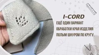 Полый шнур. Обвязка изделия по кругу с помощью I-cord.