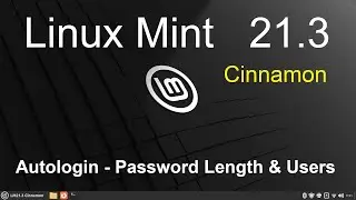 Linux Mint 21.3 - Cinnamon - Autologin - Password length & User tips.