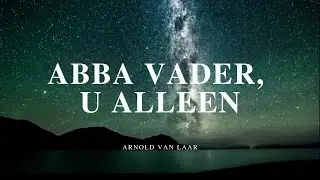 Abba Vader U alleen / Abba Father Yours alone || Opwekking 136 / Joh. de Heer 100 - Arnold van Laar