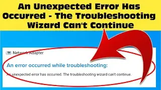 Fix An Unexpected Error Has Occurred The Troubleshooting Wizard Cant Continue In Windows 2024