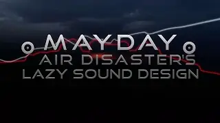 Mayday / Air Crash Investigation's Lazy Sound Design