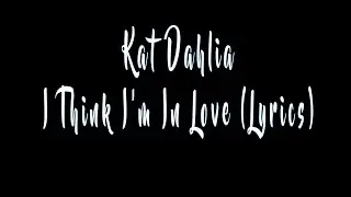 Kat Dahlia - I Think I'm In Love (Lyrics)