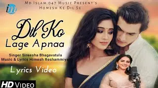 Dil Ko Lage Apnaa (LYRICS) Sireesha Bhagavatula, Himesh Reshammiya | Mohsin Khan | New Romantic Song