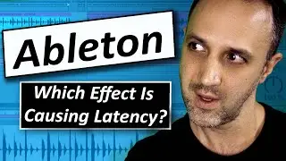 Ableton -How to find Which Effect or Plugin is Causing Most Latency