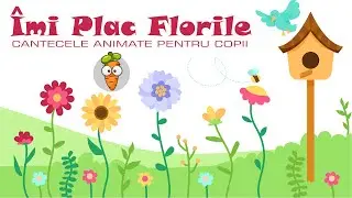 Imi Plac Florile | Cantece pentru Copii | Desene Animate
