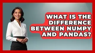 What Is the Difference Between NumPy and Pandas? - The Friendly Statistician