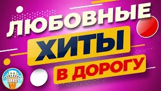 ЛЮБОВНЫЕ ХИТЫ В ДОРОГУ ❂ ДУШЕВНЫЕ ПЕСНИ ДЛЯ ХОРОШЕГО НАСТРОЕНИЯ ❂ ПЕСНИ ДЛЯ ТЕХ, КТО В ПУТИ ❂