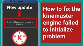 How to fix the kinemaster engine failed to initialize problem .fix kinemaster app not opening