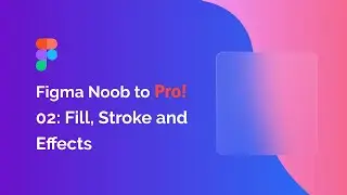 Figma Noob to Pro! 02: Fill, Stroke and Effects