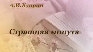 Аудиокнига А.И. Куприна "Страшная минута". Русская классика.