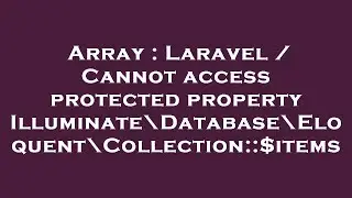 Array : Laravel / Cannot access protected property Illuminate\Database\Eloquent\Collection::$items