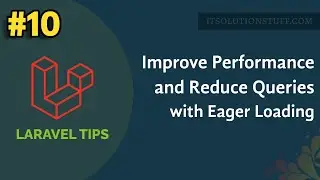 Laravel Relationship Eager Loading - Improve Performance and Reduce Database Queries