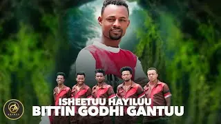 Isheetuu Hayiluu - Bittin Godhi Gantuu - New Ethiopian Oromo Music 2023 [Official Video]
