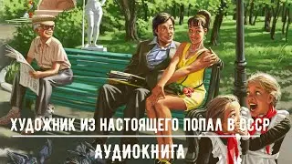 ХУДОЖНИК ИЗ НАСТОЯЩЕГО ПОПАЛ В СССР | АУДИОКНИГИ | #аудиокниги #попаданцы #фантастика