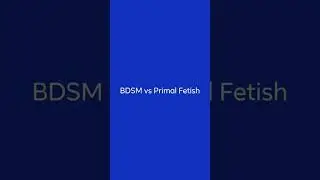 BDSM vs Primal Fetish