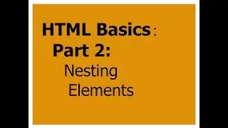 HTML Basics: Part 2: Nesting Elements