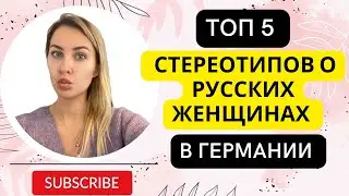 5 СТЕРЕОТИПОВ: ЧТО ДУМАЮТ НЕМЦЫ О РУССКИХ ЖЕНЩИНАХ? Мое личное мнение после года жизни в Германии