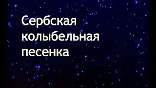 Колыбельные: Сербия (сербская колыбельная из серии "детские колыбельные разных стран мира")