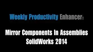 Weekly Productivity Enhancer: Mirror Component In Assemblies