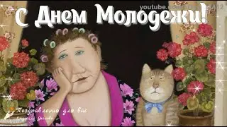 🌺 С Днем Молодежи! Прикольное поздравление тому, кто молод душой! 🌺Музыкальная видео открытка 🌺