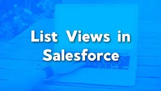 Using List Views in Salesforce | How to create a list view in Salesforce | Salesforce Training