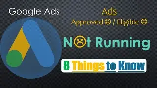 Google Adwords ads Approved Eligible but are not running, working, showing, run, Disapproved